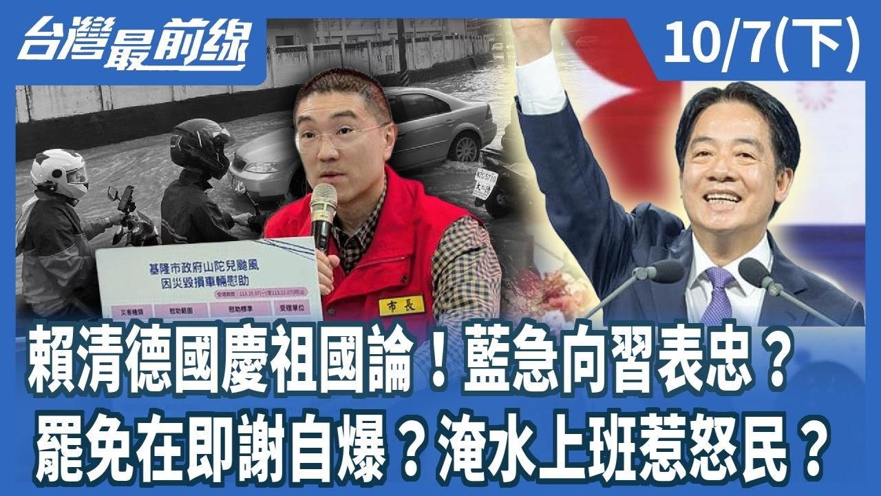 賴清德國慶祖國論！藍急向習表忠？ 罷免在即謝自爆？淹水上班惹怒民？